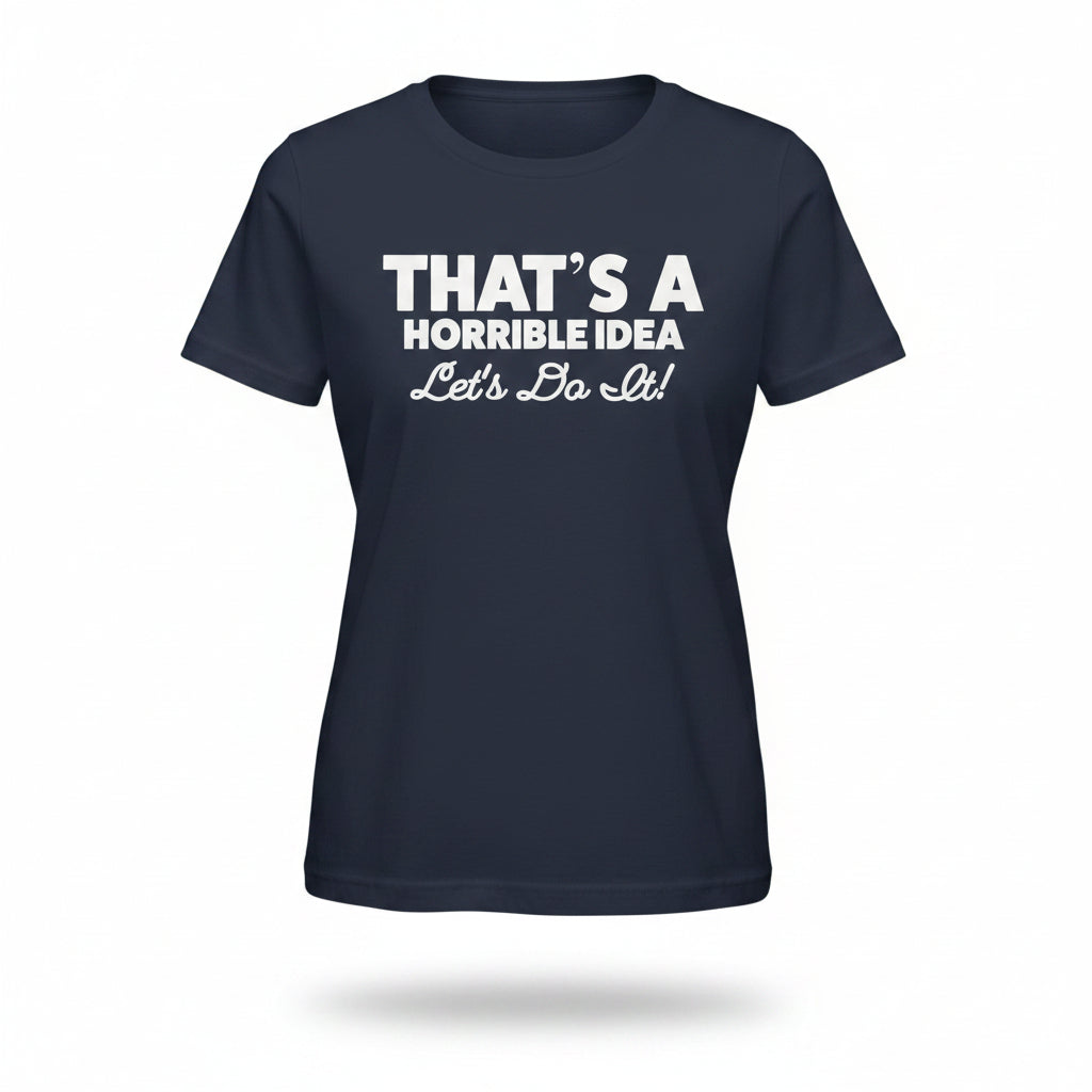 SKU: 99-INH
"That's a Horrible Idea... Let's Do It!" Funny Graphic T-Shirt – Navy